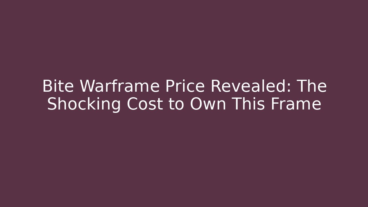Bite Warframe Price Revealed: The Shocking Cost to Own This Frame - Create More Assets