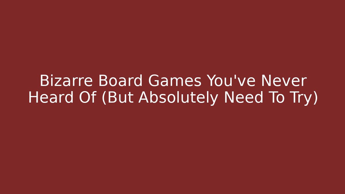 Bizarre Board Games You've Never Heard Of (But Absolutely Need To Try)