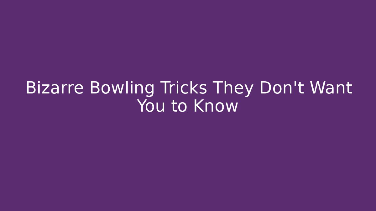 Bizarre Bowling Tricks They Don't Want You to Know