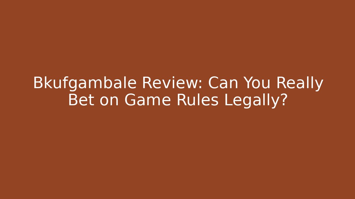 Bkufgambale Review: Can You Really Bet on Game Rules Legally?