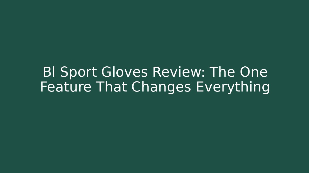Bl Sport Gloves Review: The One Feature That Changes Everything - Create More Assets