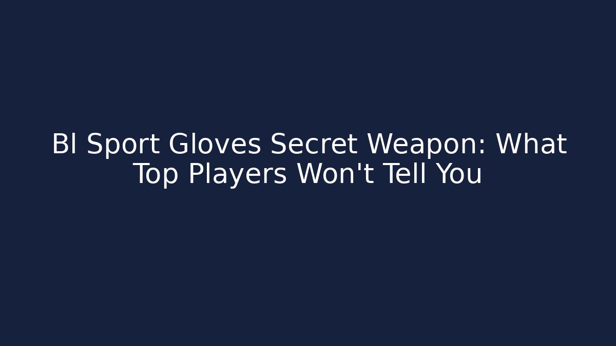 Bl Sport Gloves Secret Weapon: What Top Players Won’t Tell You