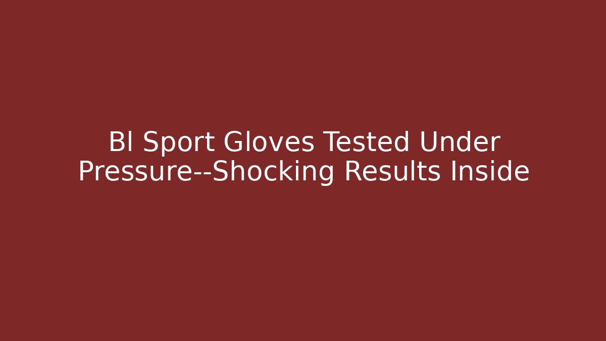 Bl Sport Gloves Tested Under Pressure—Shocking Results Inside - Create More Assets