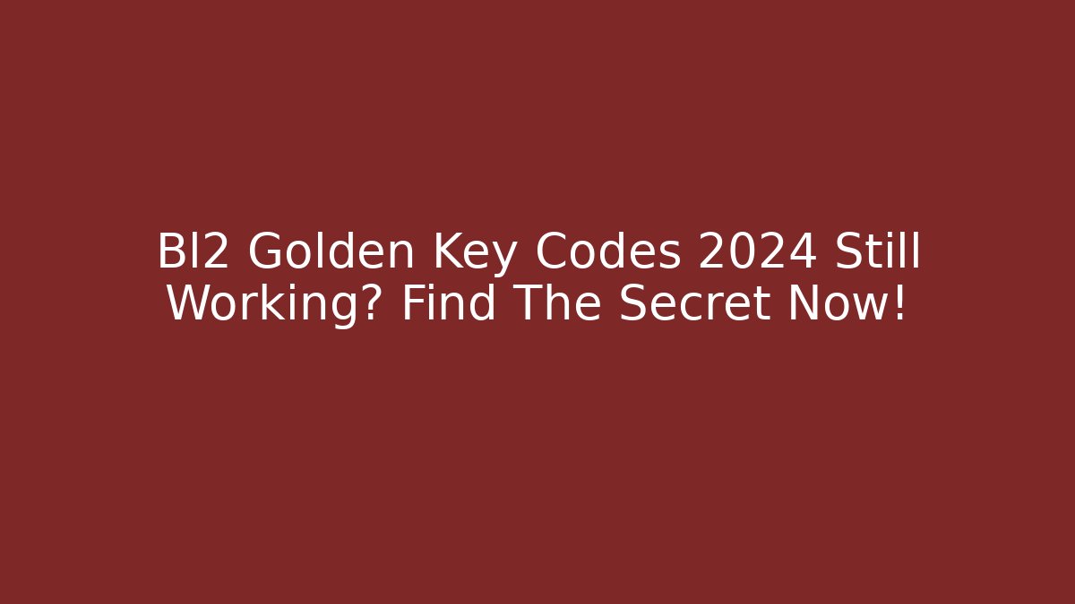 Bl2 Golden Key Codes 2024 Still Working? Find The Secret Now!