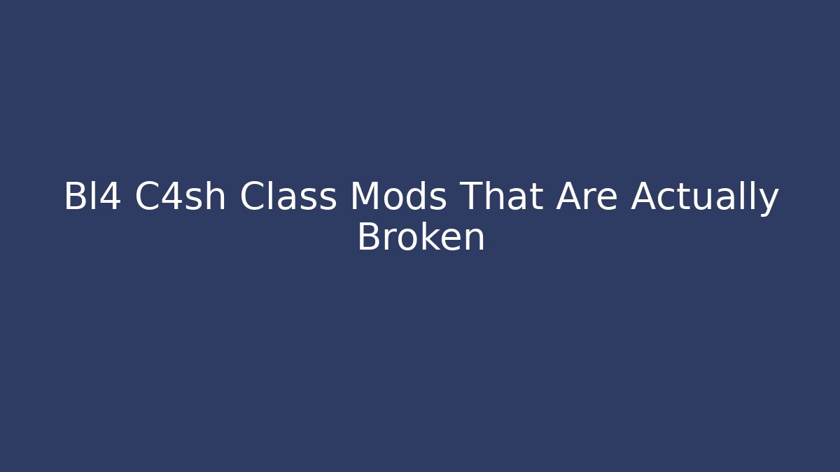 Bl4 C4sh Class Mods That Are Actually Broken
