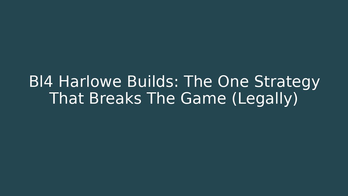 Bl4 Harlowe Builds: The One Strategy That Breaks The Game (Legally)