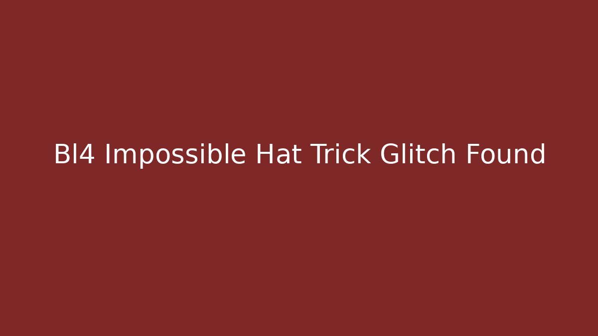 Bl4 Impossible Hat Trick Glitch Found - Create More Assets