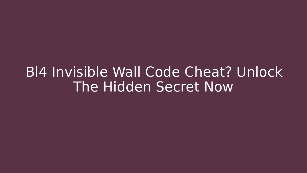 Bl4 Invisible Wall Code Cheat? Unlock The Hidden Secret Now - Create More Assets