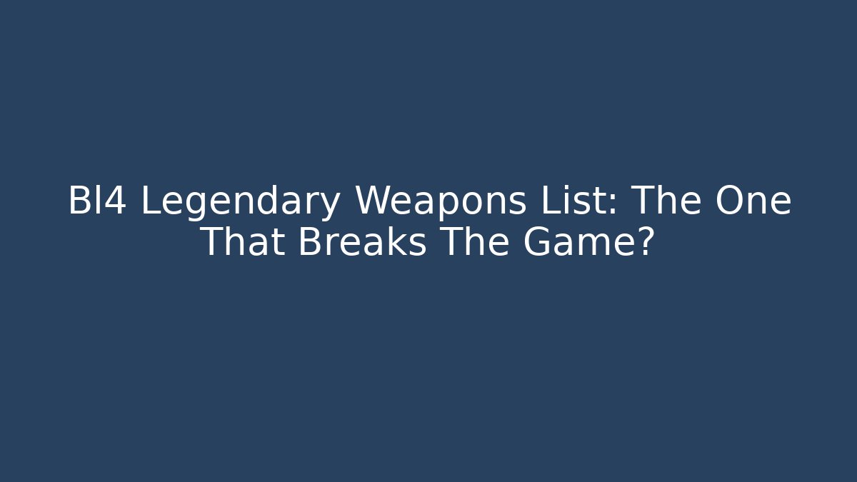 Bl4 Legendary Weapons List: The One That Breaks The Game?