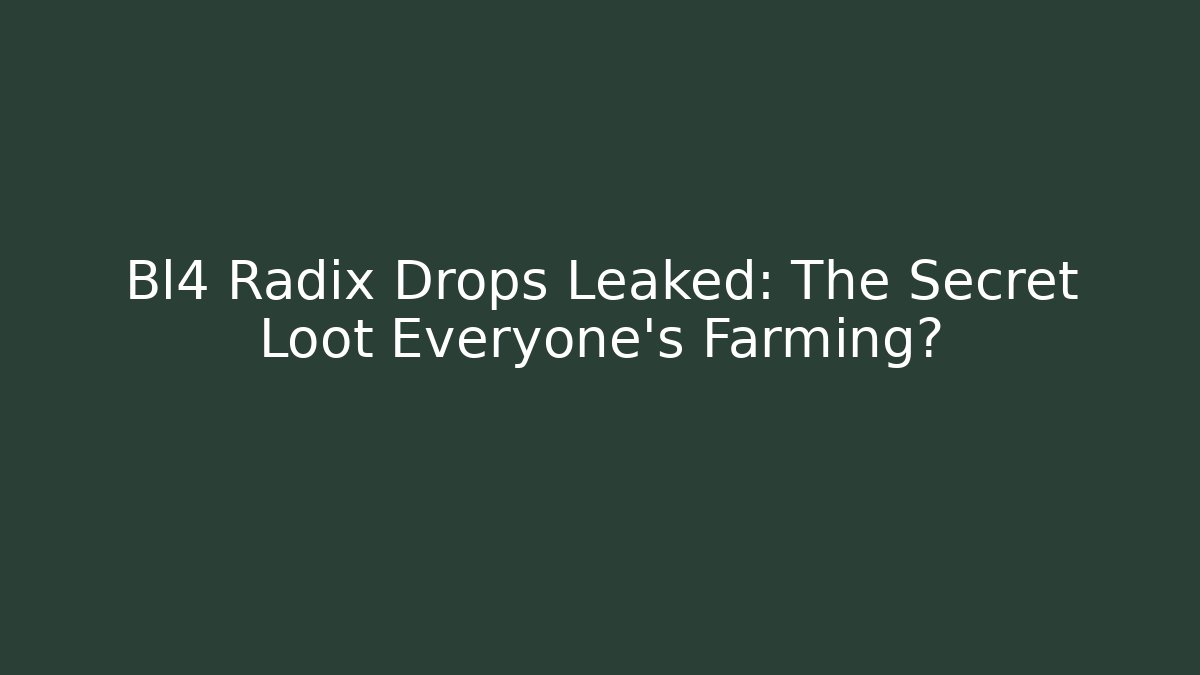 Bl4 Radix Drops Leaked: The Secret Loot Everyone’s Farming?