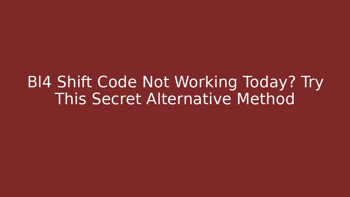 Bl4 Shift Code Not Working Today? Try This Secret Alternative Method - Create More Assets