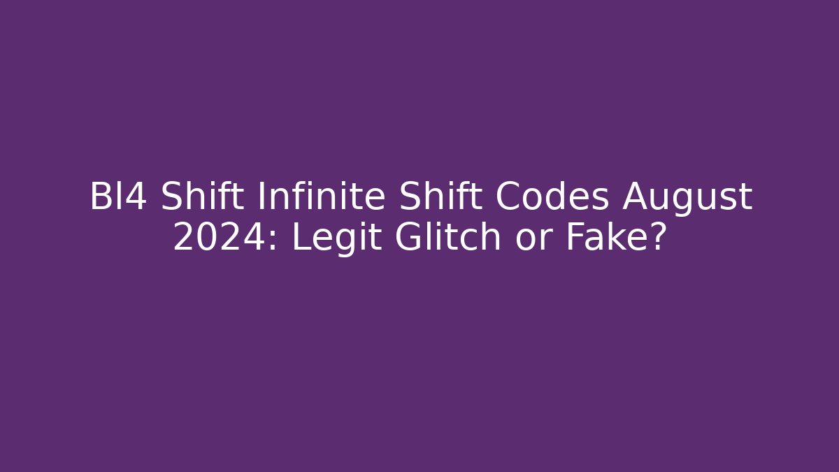 Bl4 Shift Infinite Shift Codes August 2024: Legit Glitch or Fake?