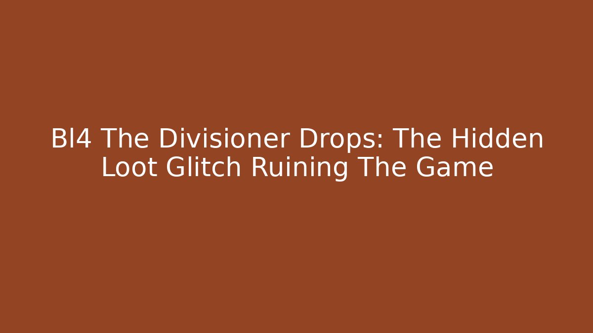 Bl4 The Divisioner Drops: The Hidden Loot Glitch Ruining The Game