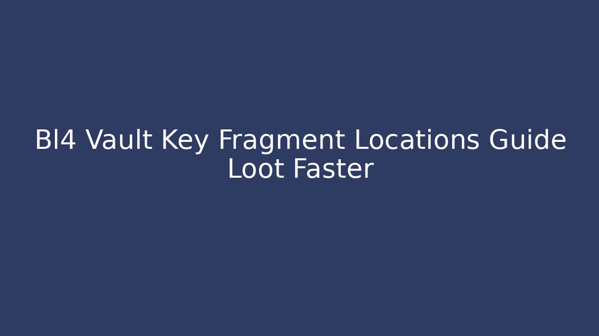 Bl4 Vault Key Fragment Locations Guide Loot Faster
