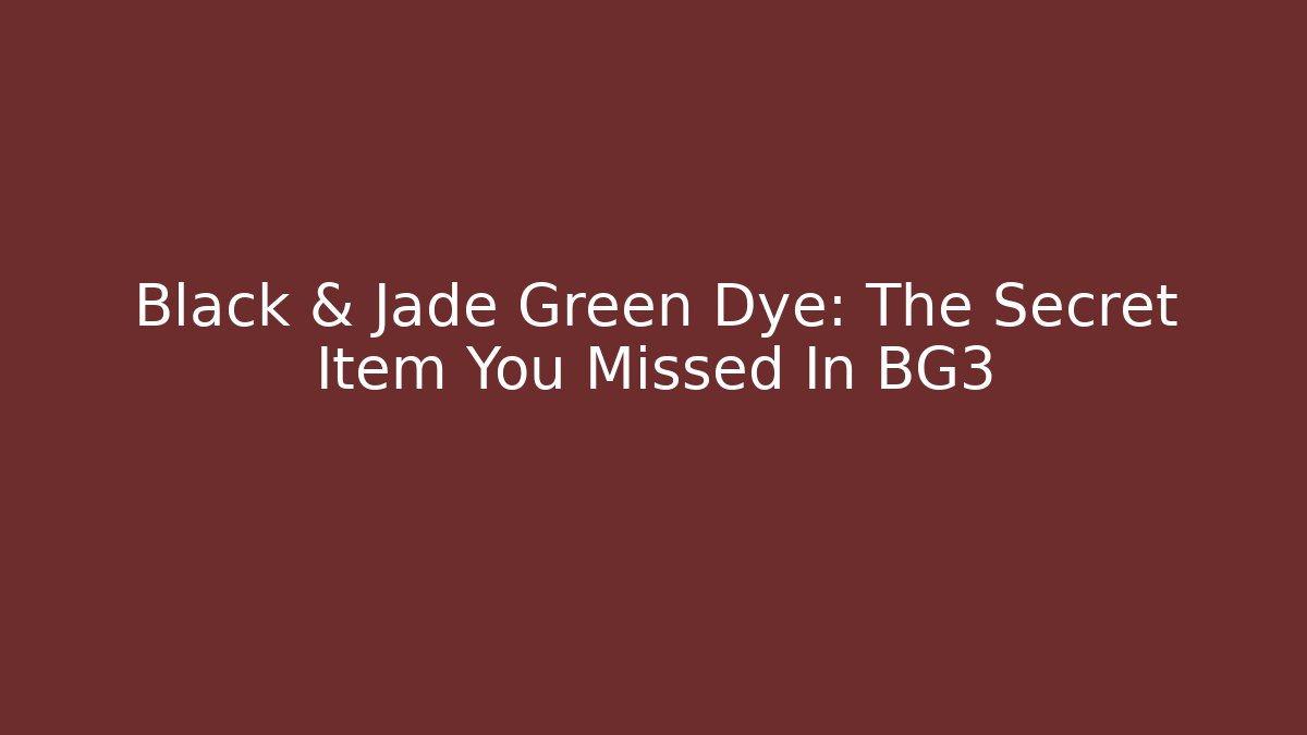 Black & Jade Green Dye: The Secret Item You Missed In BG3