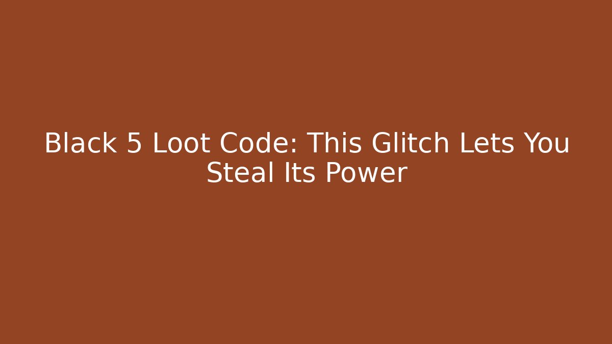 Black 5 Loot Code: This Glitch Lets You Steal Its Power