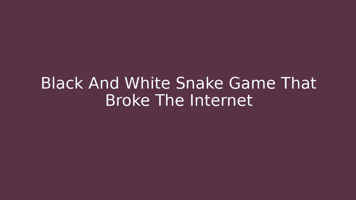 Black And White Snake Game That Broke The Internet