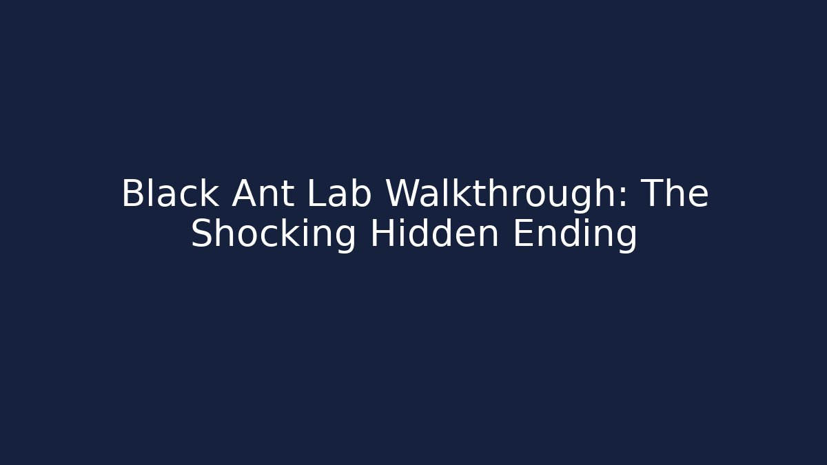 Black Ant Lab Walkthrough: The Shocking Hidden Ending
