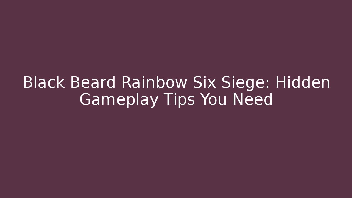 Black Beard Rainbow Six Siege: Hidden Gameplay Tips You Need - Create More Assets