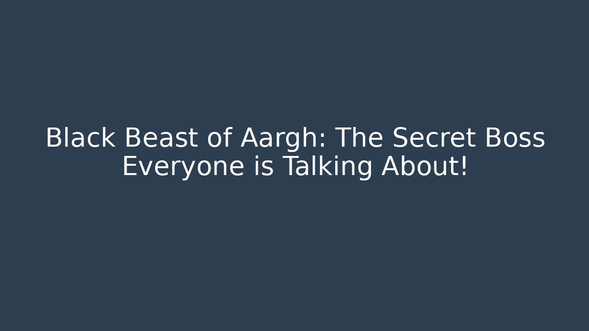 Black Beast of Aargh: The Secret Boss Everyone is Talking About!