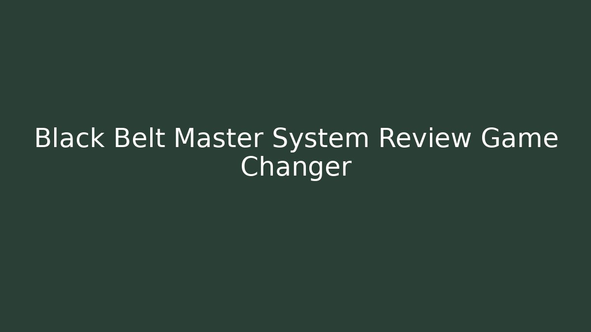 Black Belt Master System Review Game Changer