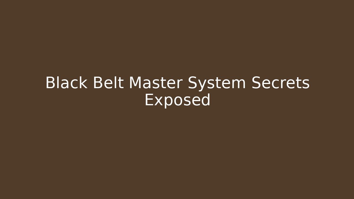 Black Belt Master System Secrets Exposed