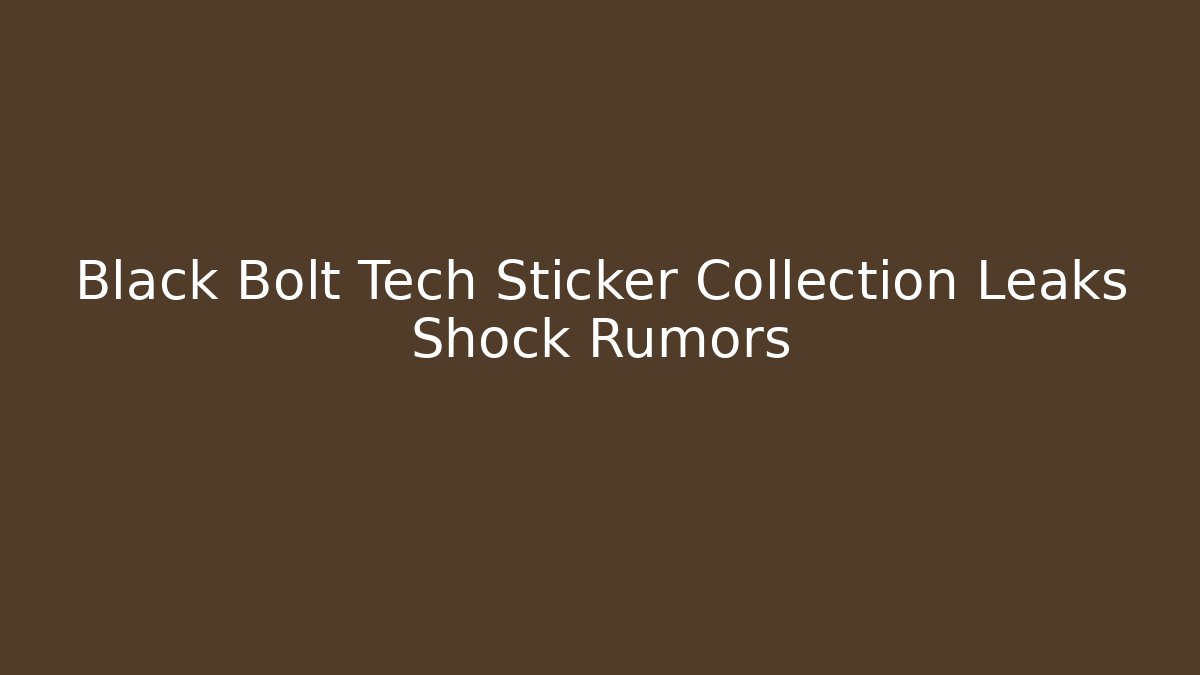 Black Bolt Tech Sticker Collection Leaks Shock Rumors