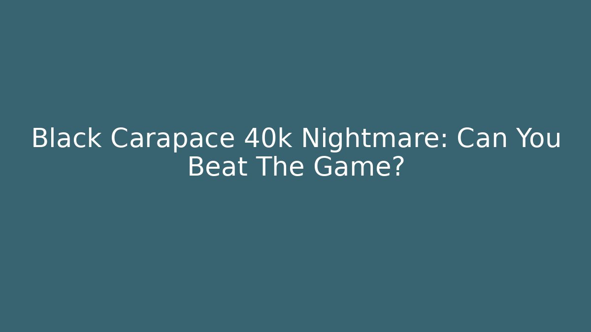 Black Carapace 40k Nightmare: Can You Beat The Game?