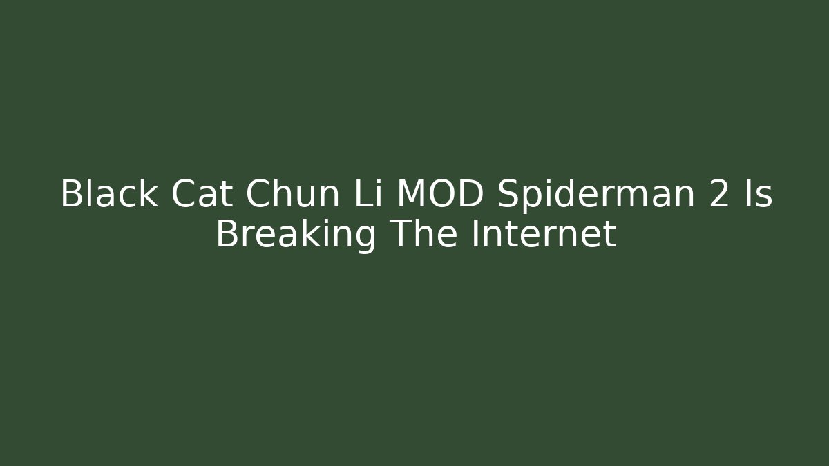 Black Cat Chun Li MOD Spiderman 2 Is Breaking The Internet