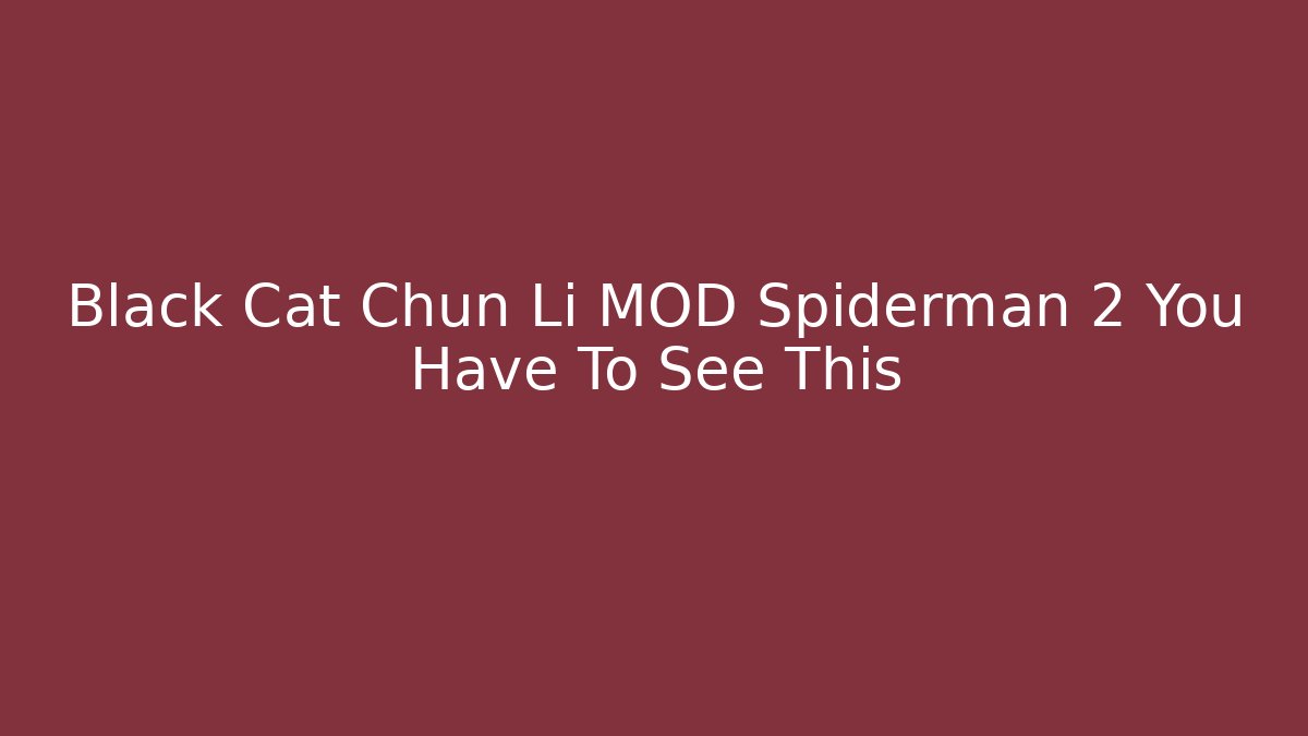 Black Cat Chun Li MOD Spiderman 2 You Have To See This