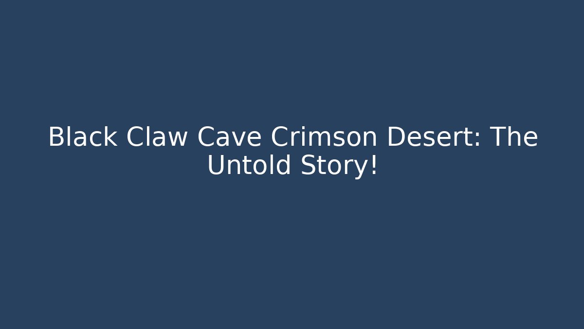Black Claw Cave Crimson Desert: The Untold Story!