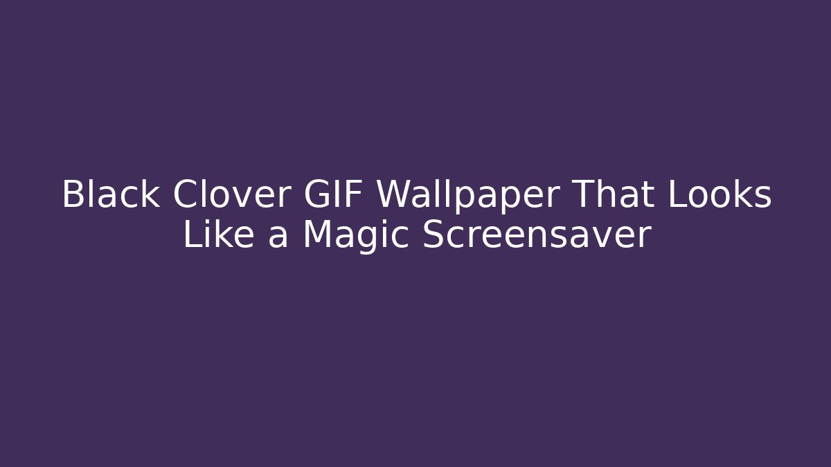 Black Clover GIF Wallpaper That Looks Like a Magic Screensaver