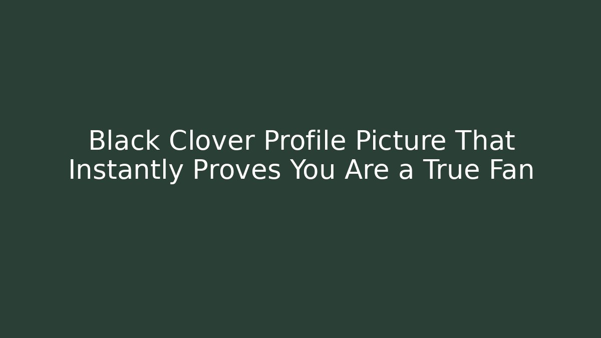 Black Clover Profile Picture That Instantly Proves You Are a True Fan