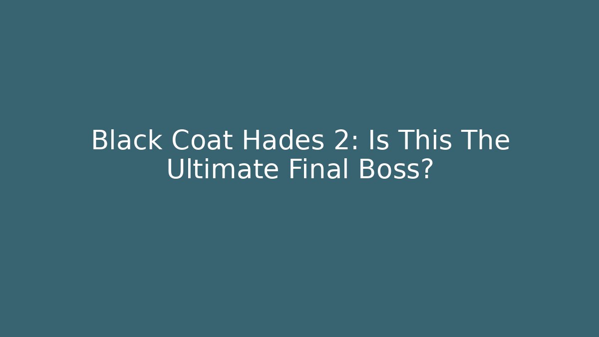 Black Coat Hades 2: Is This The Ultimate Final Boss?