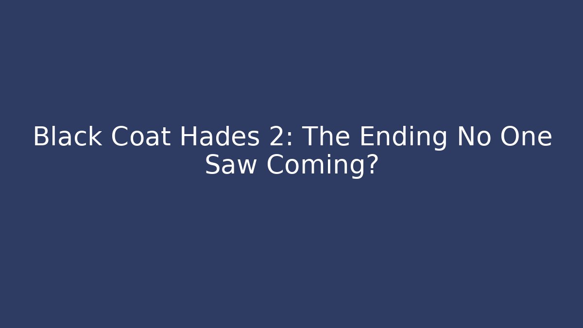 Black Coat Hades 2: The Ending No One Saw Coming?