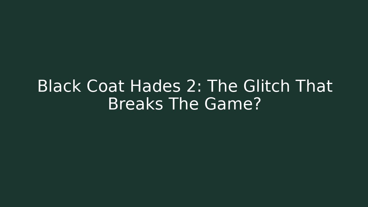 Black Coat Hades 2: The Glitch That Breaks The Game?