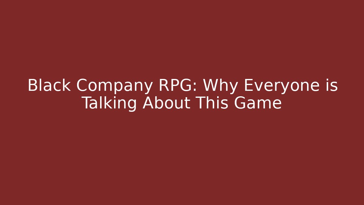 Black Company RPG: Why Everyone is Talking About This Game