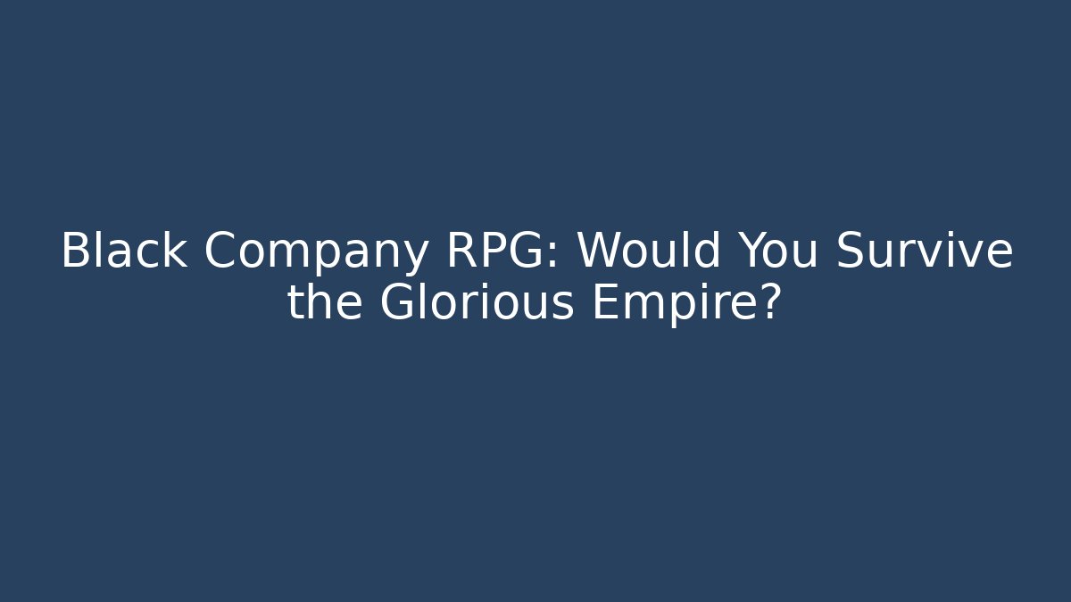 Black Company RPG: Would You Survive the Glorious Empire?