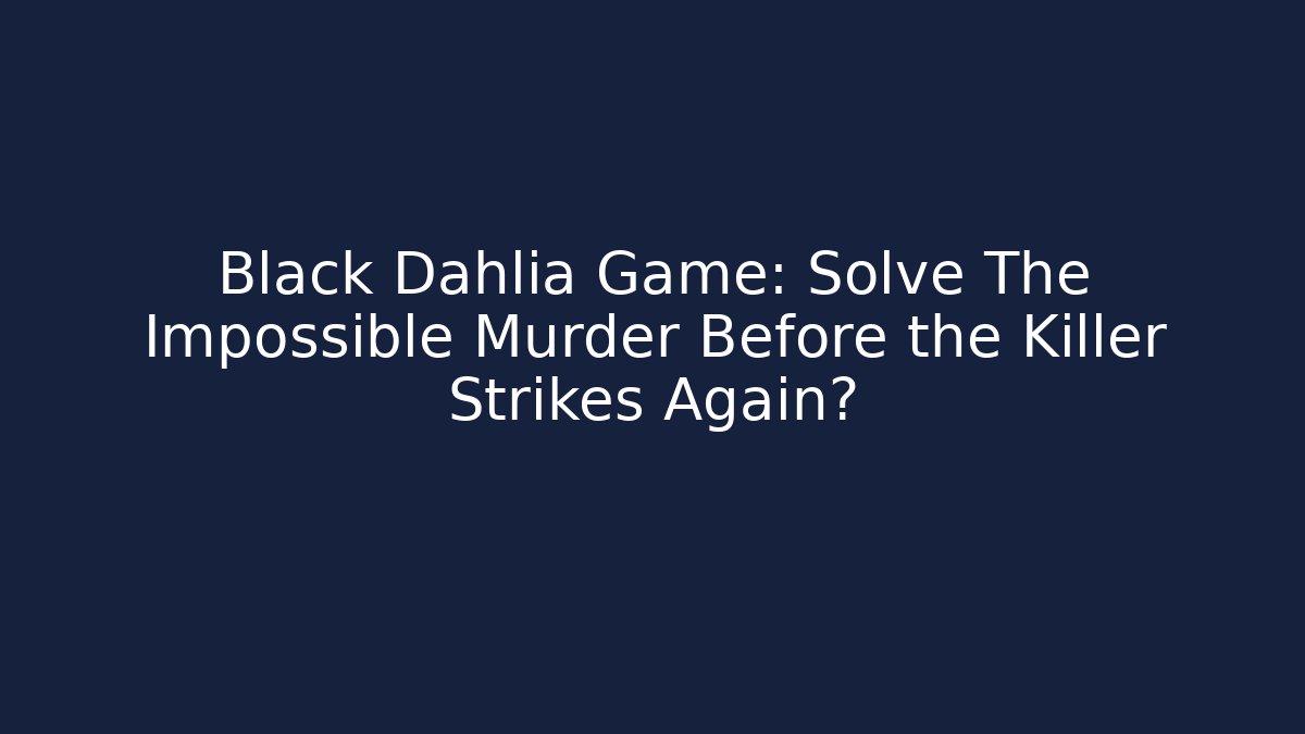 Black Dahlia Game: Solve The Impossible Murder Before the Killer Strikes Again?