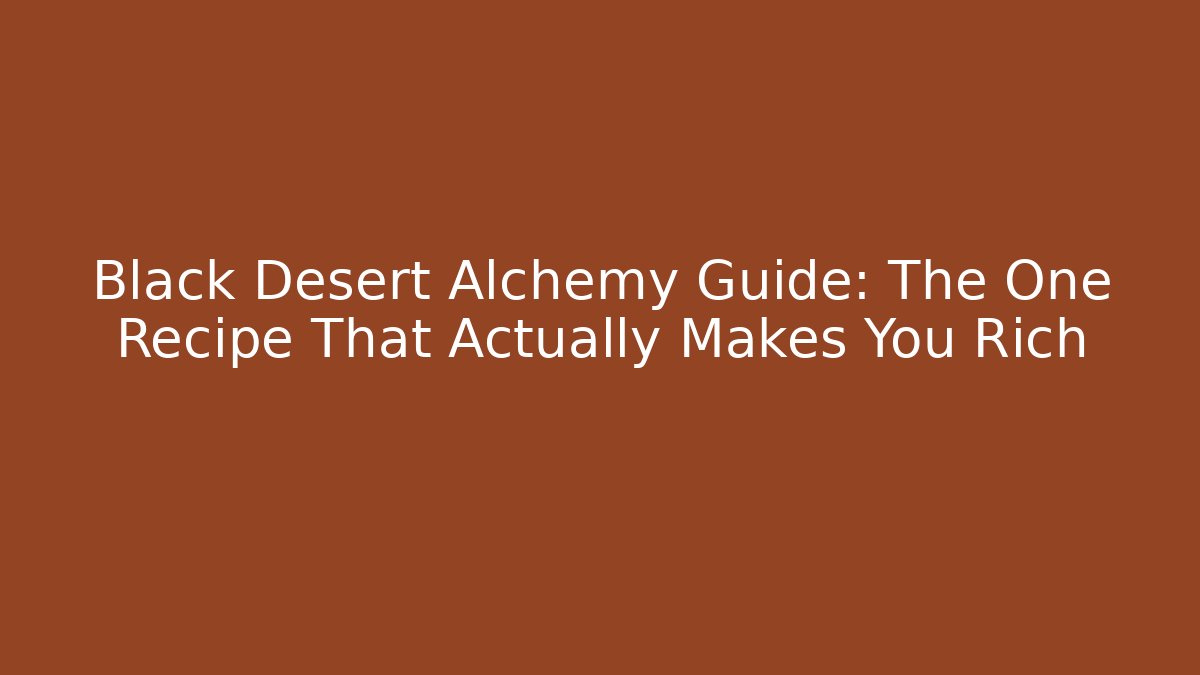 Black Desert Alchemy Guide: The One Recipe That Actually Makes You Rich