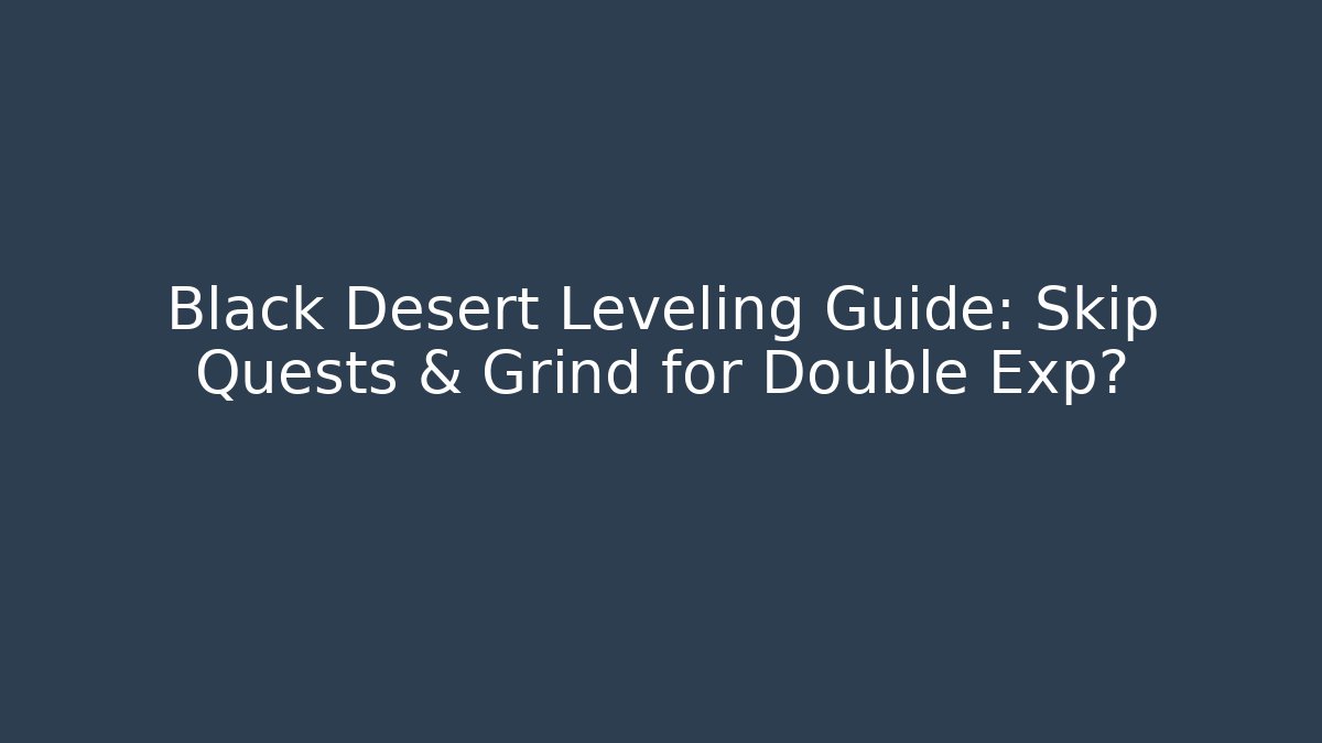 Black Desert Leveling Guide: Skip Quests & Grind for Double Exp?