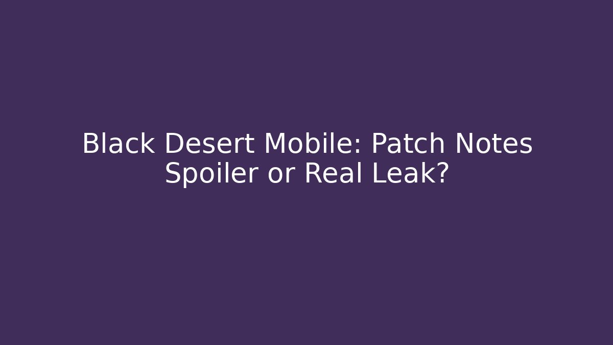 Black Desert Mobile: Patch Notes Spoiler or Real Leak?