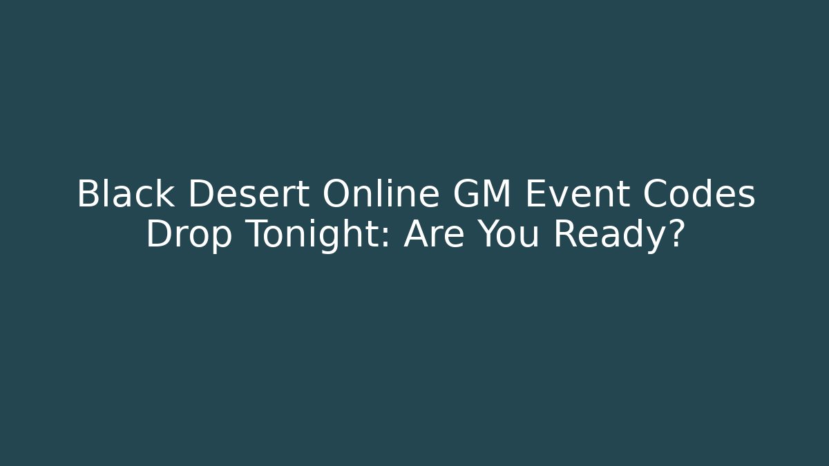 Black Desert Online GM Event Codes Drop Tonight: Are You Ready?