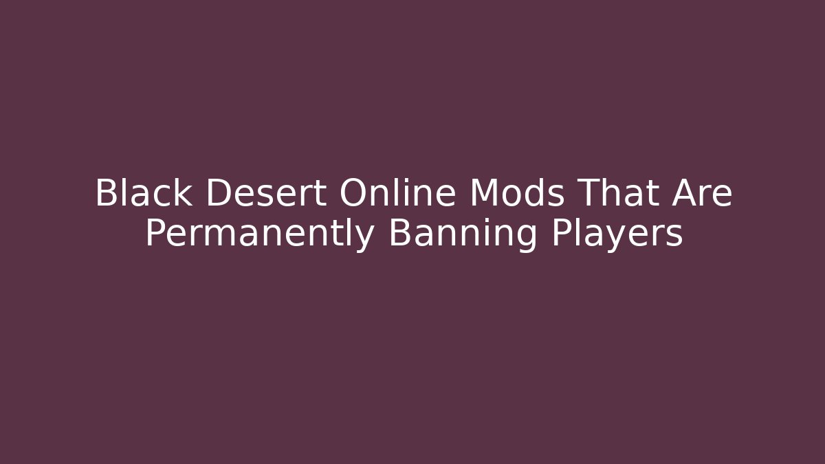 Black Desert Online Mods That Are Permanently Banning Players