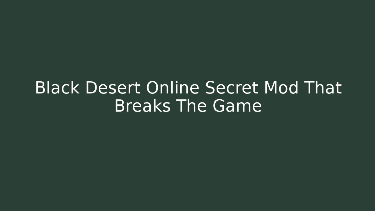 Black Desert Online Secret Mod That Breaks The Game