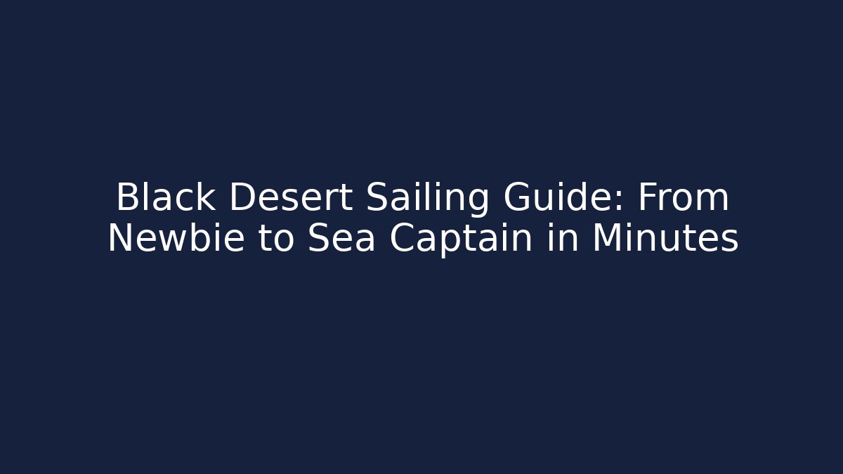 Black Desert Sailing Guide: From Newbie to Sea Captain in Minutes