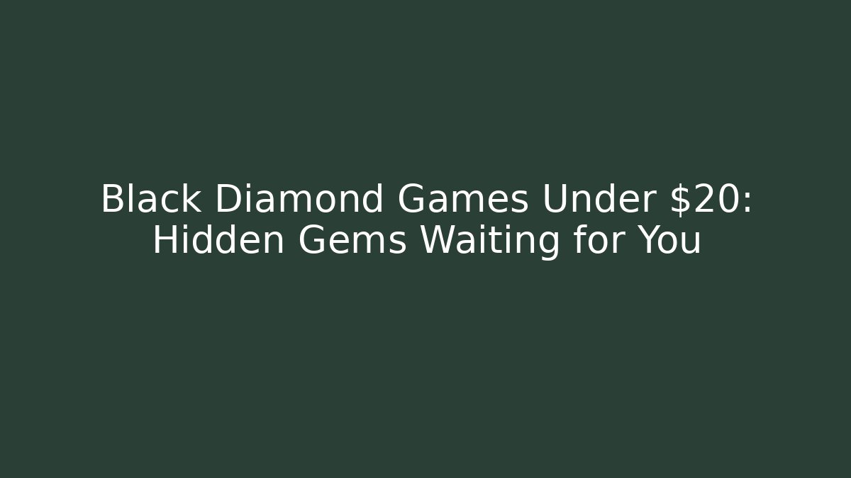 Black Diamond Games Under $20: Hidden Gems Waiting for You