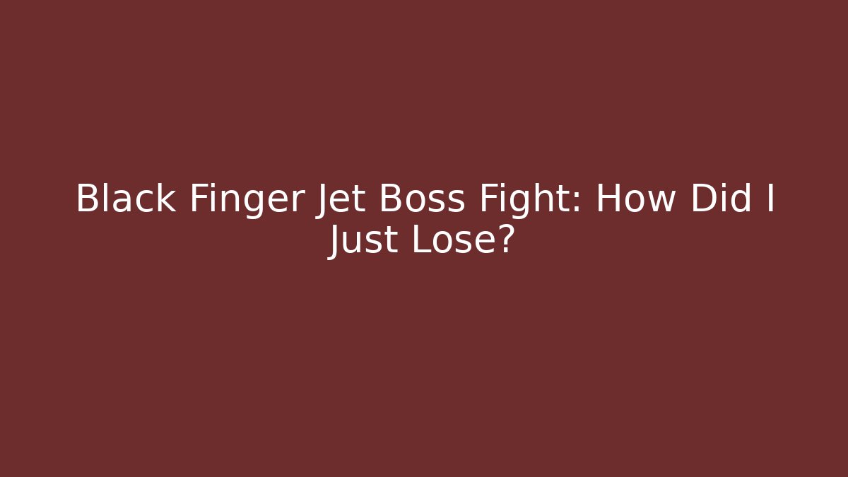 Black Finger Jet Boss Fight: How Did I Just Lose?