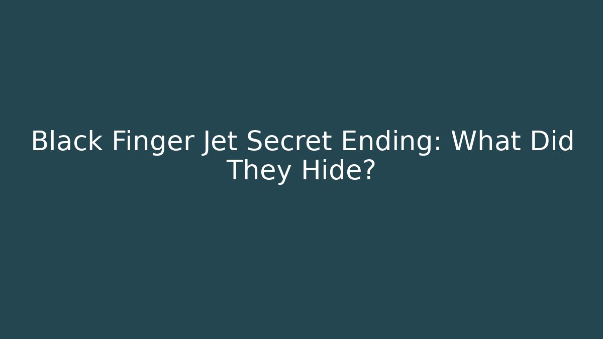 Black Finger Jet Secret Ending: What Did They Hide?