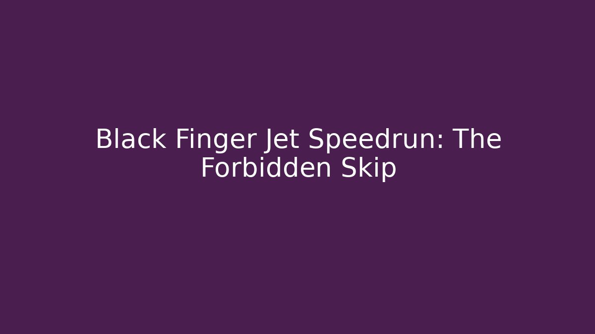 Black Finger Jet Speedrun: The Forbidden Skip